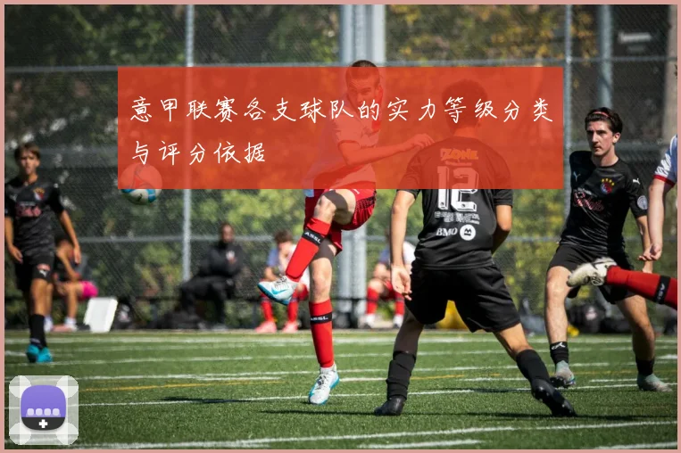 意甲联赛各支球队的实力等级分类与评分依据